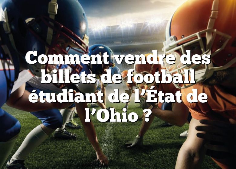 Comment vendre des billets de football étudiant de l’État de l’Ohio ?